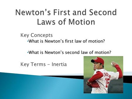 Key Concepts What is Newton’s first law of motion? What is Newton’s second law of motion? Key Terms - Inertia.