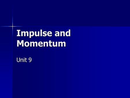 Impulse and Momentum Unit 9. Impulse Application of force during a small amount of time Application of force during a small amount of time Applies to.