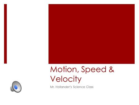 Motion, Speed & Velocity Mr. Hollander’s Science Class.