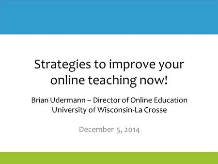 The Sloan Consortium ● www.sloanconsortium.org Strategies to improve your online teaching now! Brian Udermann – Director of Online Education University.