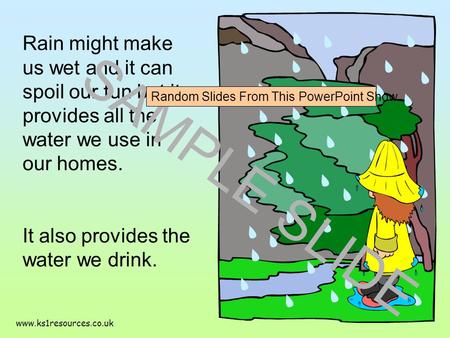 Www.ks1resources.co.uk Rain might make us wet and it can spoil our fun but it provides all the water we use in our homes. It also provides the water we.
