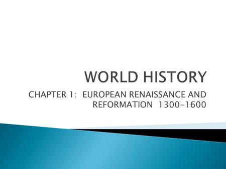 CHAPTER 1: EUROPEAN RENAISSANCE AND REFORMATION 1300-1600.