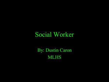 Social Worker By: Dustin Caron MLHS. Education Required Bachelors Degree in social work, counseling, psychology, rehabilitation services or mental health.
