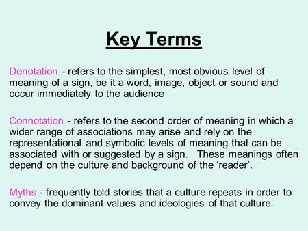 Key Terms Denotation - refers to the simplest, most obvious level of meaning of a sign, be it a word, image, object or sound and occur immediately to the.