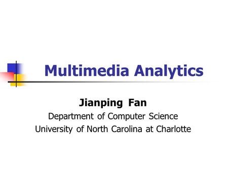 Multimedia Analytics Jianping Fan Department of Computer Science University of North Carolina at Charlotte.