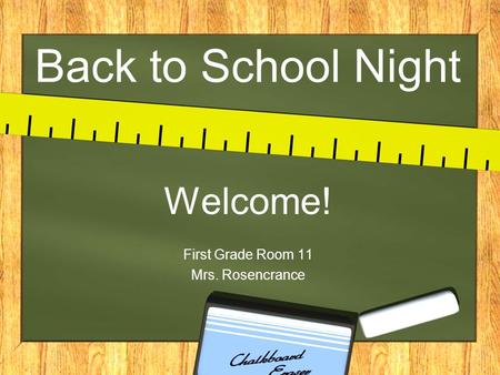 Back to School Night Welcome! First Grade Room 11 Mrs. Rosencrance.