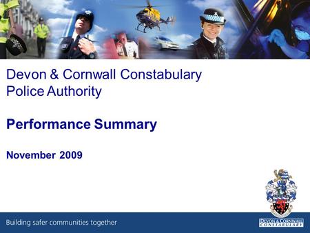 Devon & Cornwall Constabulary Police Authority Performance Summary November 2009.