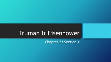 Truman & Eisenhower Chapter 23 Section 1.