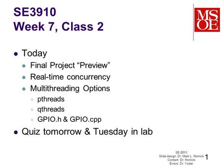 Today Final Project “Preview” Real-time concurrency Multithreading Options pthreads qthreads GPIO.h & GPIO.cpp Quiz tomorrow & Tuesday in lab SE-2811 Slide.