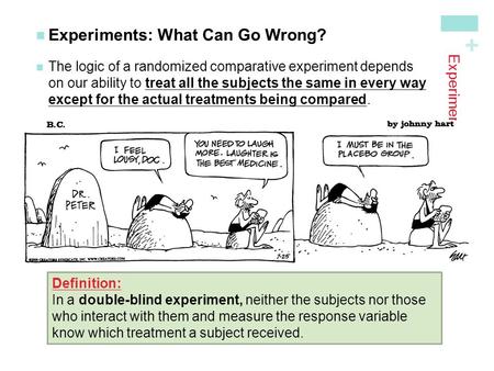 + Experiments Experiments: What Can Go Wrong? The logic of a randomized comparative experiment dependson our ability to treat all the subjects the same.