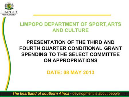 LIMPOPO DEPARTMENT OF SPORT,ARTS AND CULTURE PRESENTATION OF THE THIRD AND FOURTH QUARTER CONDITIONAL GRANT SPENDING TO THE SELECT COMMITTEE ON APPROPRIATIONS.