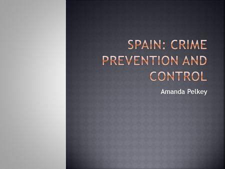 Amanda Pelkey.  Spain has very low crime rate  50 per 1,000 inhabitants annually  Street crimes occur most often  Pickpockets, robbery, credit card.