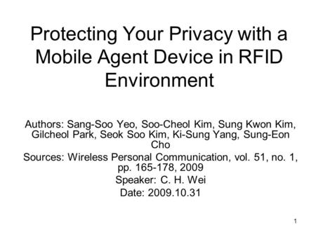 1 Protecting Your Privacy with a Mobile Agent Device in RFID Environment Authors: Sang-Soo Yeo, Soo-Cheol Kim, Sung Kwon Kim, Gilcheol Park, Seok Soo Kim,