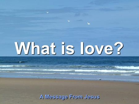 Copyright © 2008 Tommy's Window. All Rights Reserved ♫ Turn on your speakers! CLICK TO ADVANCE SLIDES What is love? A Message From Jesus A Message From.