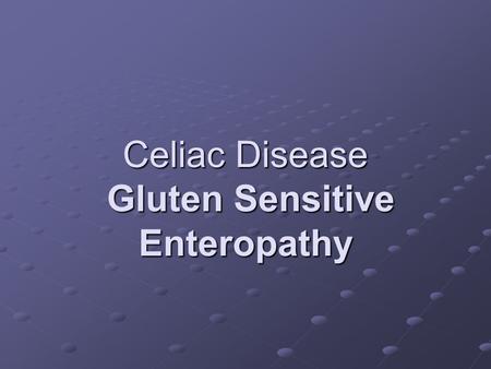 Celiac Disease Gluten Sensitive Enteropathy. Celiac Disease: Immune mediated enteropathy caused by permanent sensitivity to gluten in genetically susceptible.