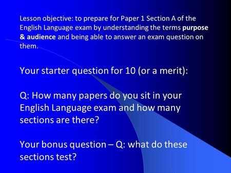 Lesson objective: to prepare for Paper 1 Section A of the English Language exam by understanding the terms purpose & audience and being able to answer.