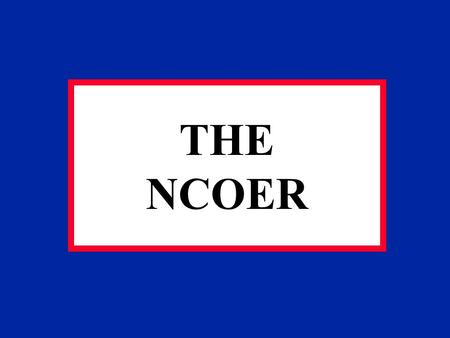 THE NCOER. AR 623-205 CONCEPTS Designed to strengthen the NCO Corps Ensure selection of the best qualified NCOs Improve performance and professional.