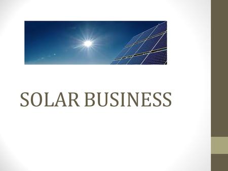 SOLAR BUSINESS You Want This Change. Solar Energy Solar energy is simply energy provided by the sun. Scientist have found out ways to turn the suns heat.