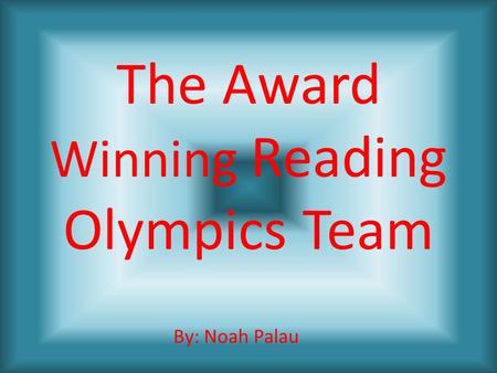 The Award Winning Reading Olympics Team By: Noah Palau.