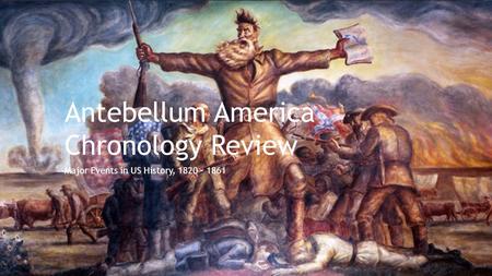 Antebellum America Chronology Review Major Events in US History, 1820 - 1861.