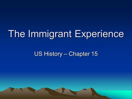 The Immigrant Experience US History – Chapter 15.