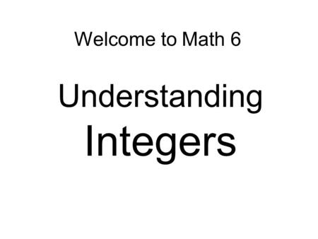 Welcome to Math 6 Understanding Integers. Connector: We have studied all about the number system, including different ways to express a number and how.