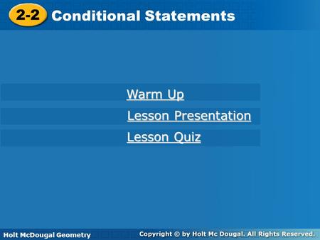 Holt McDougal Geometry 2-2 Conditional Statements 2-2 Conditional Statements Holt Geometry Warm Up Warm Up Lesson Presentation Lesson Presentation Lesson.