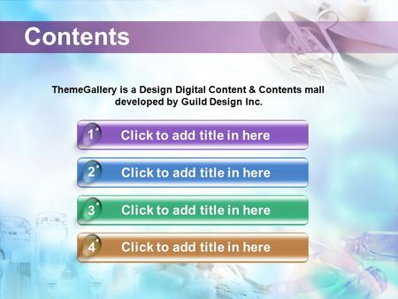 Contents Click to add title in here 4 1 2 3 ThemeGallery is a Design Digital Content & Contents mall developed by Guild Design Inc.