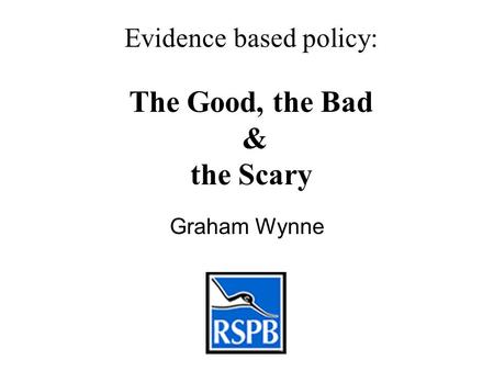 Graham Wynne Evidence based policy: The Good, the Bad & the Scary.