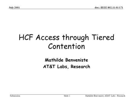 Doc.: IEEE 802.11-01/171 Submission July 2001 Mathilde Benveniste, AT&T Labs - ResearchSlide 1 HCF Access through Tiered Contention Mathilde Benveniste.