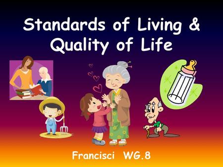 Standards of Living & Quality of Life Francisci WG.8.
