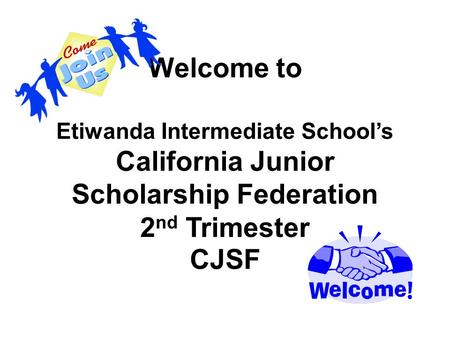 Welcome to Etiwanda Intermediate School’s California Junior Scholarship Federation 2 nd Trimester CJSF.