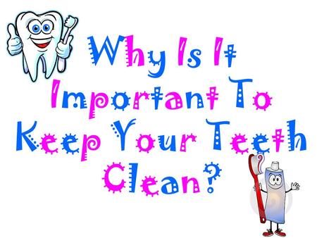 Why Is It Important To Keep Your Teeth Clean?. You want to brush your teeth at least 2 minutes every morning and night.