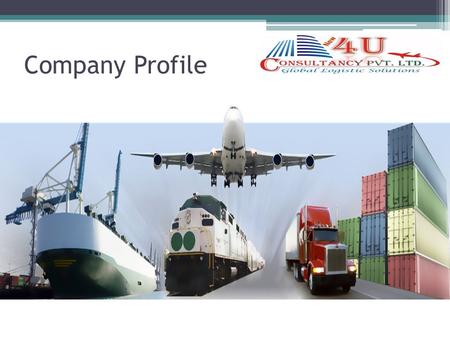 Company Profile. New 4U Consultancy Pvt. Ltd. AIR FREIGHT SERVICES SEA FREIGHT SERVICES CUSTOM CLEARANCE CONSOLIDATION WAREHOUSING PACKAGING & DISTRIBUTION.