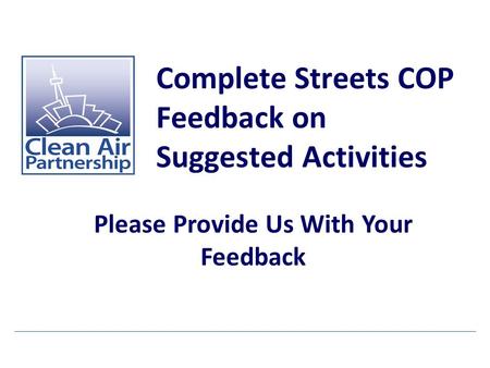 Complete Streets COP Feedback on Suggested Activities Please Provide Us With Your Feedback.
