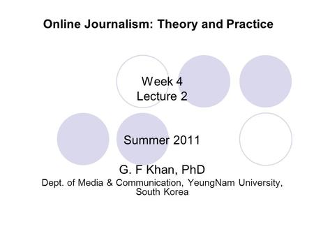 Online Journalism: Theory and Practice Week 2 Lecture 1 Summer 2011 G. F  Khan, PhD. - ppt download