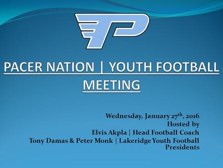 Wednesday, January 27 th, 2016 Hosted by Elvis Akpla | Head Football Coach Tony Damas & Peter Monk | Lakeridge Youth Football Presidents.