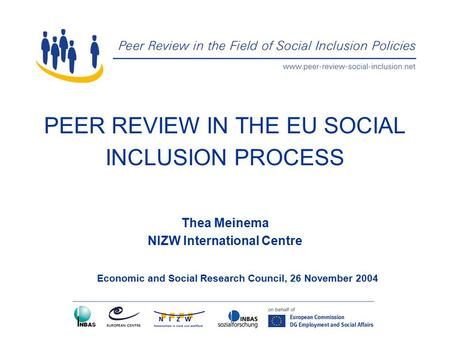 PEER REVIEW IN THE EU SOCIAL INCLUSION PROCESS Thea Meinema NIZW International Centre Economic and Social Research Council, 26 November 2004.
