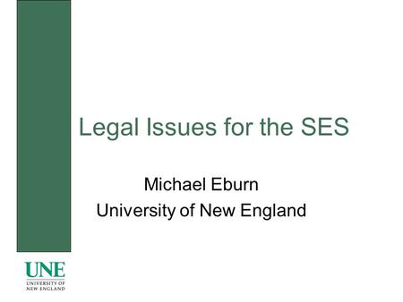 Legal Issues for the SES Michael Eburn University of New England.