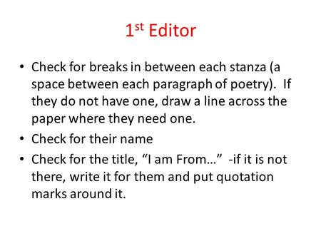 1 st Editor Check for breaks in between each stanza (a space between each paragraph of poetry). If they do not have one, draw a line across the paper where.
