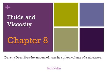 + Fluids and Viscosity Chapter 8 Density Describes the amount of mass in a given volume of a substance. Intro Video.