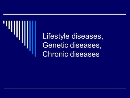 Lifestyle diseases, Genetic diseases, Chronic diseases.