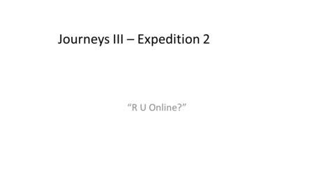 Journeys III – Expedition 2 “R U Online?”. Expedition 2 – Lesson 5 Review Vocabulary Review the vocabulary for “Friends or Foes?” and “DotComGuy: A Life.