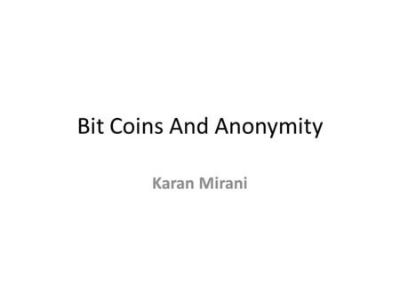 Bit Coins And Anonymity Karan Mirani. Do bitcoins provide complete anonymity ? If yes, then how is it achieved? If no, then are there any methods which.
