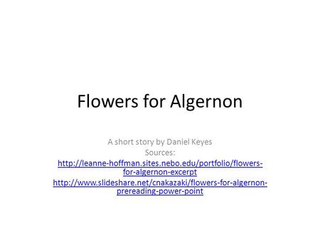 Flowers for Algernon A short story by Daniel Keyes Sources:  for-algernon-excerpt