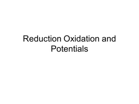 Reduction Oxidation and Potentials. Definitions Reduction – The process of an atom or ion becoming more negatively charged –They gain electrons (which.