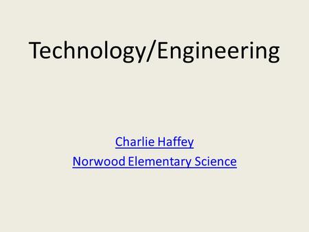 Technology/Engineering Charlie Haffey Norwood Elementary Science.
