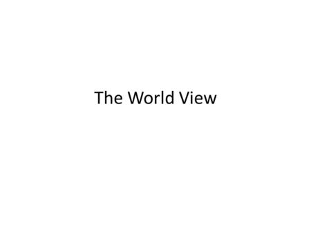 The World View. A world view is how you see everything around you and how you relate to your environment. It effects how you feel about things and make.