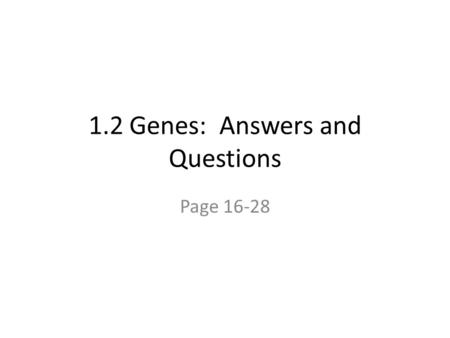1.2 Genes: Answers and Questions Page 16-28. Chromosomes Found in the nucleus Thread-like structure.