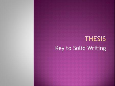 Key to Solid Writing.  A thesis statement presents your opinions or thoughts on a subject or an issue. You cannot write an essay without one.  A thesis.